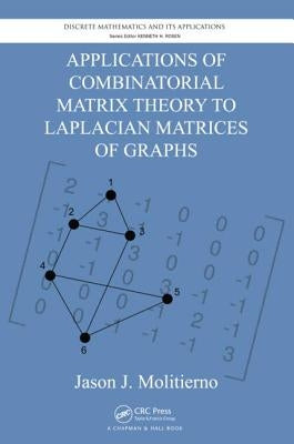 Applications of Combinatorial Matrix Theory to Laplacian Matrices of Graphs by Molitierno, Jason J.