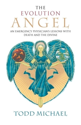 The Evolution Angel: An Emergency Physician's Lessons with Death and the Divine by Michael, Todd