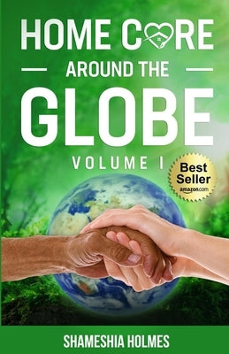 Home Care Around The Globe by Holmes, Shameshia