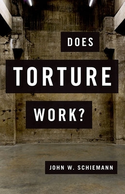 Does Torture Work? by Schiemann, John W.