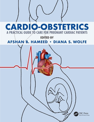 Cardio-Obstetrics: A Practical Guide to Care for Pregnant Cardiac Patients by Hameed, Afshan B.