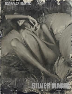 Silver magic: Art album of 107 Art nude, portrait and fashion photos by world famous photographer Igor Vasiliadis. The images are ma by Vasiliadis, Igor