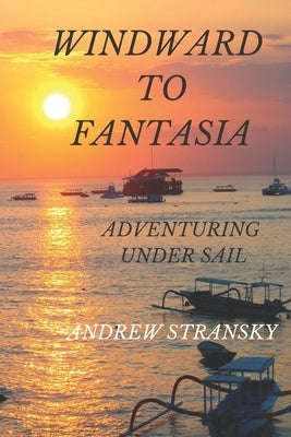 Windward to Fantasia: Adventuring Under Sail by Stransky, Andrew