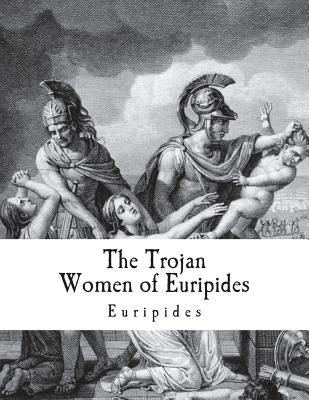 The Trojan Women of Euripides: Troades by Murray, Gilbert
