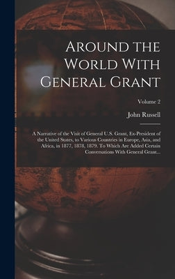 Around the World With General Grant: A Narrative of the Visit of General U.S. Grant, Ex-president of the United States, to Various Countries in Europe by Young, John Russell 1841-1899