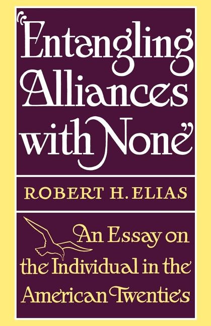 Entangling Alliances with None: An Essay on the Individual in the American Twenties by Elias, Robert H.
