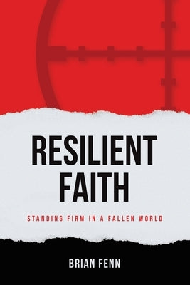 Resilient Faith: Standing Firm in a Fallen World by Fenn, Brian