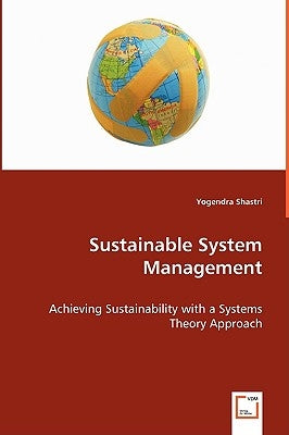 Sustainable System Management - Achieving Sustainability with a Systems Theory Approach by Shastri, Yogendra