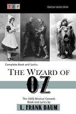 The Wizard of Oz: The 1903 Musical Comedy: Complete Book and Lyrics by Baum, L. Frank
