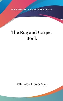 The Rug and Carpet Book by O'Brien, Mildred Jackson