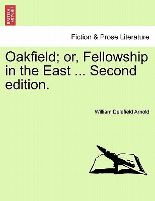 Oakfield; Or, Fellowship in the East ... Second Edition. by Arnold, William Delafield