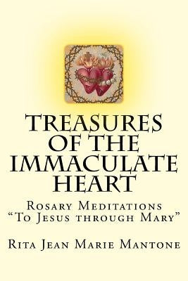 Treasures of the Immaculate Heart: Rosary Meditations "To Jesus through Mary" by Mantone, Rita Jean Marie