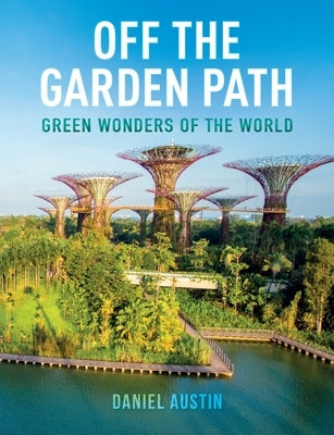 Off the Garden Path: Green Wonders of the World by Austin, Daniel