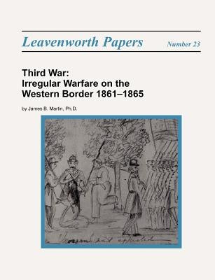 Third War: Irregular Warfare on the Western Border 1861-1865 by Martin, James B.