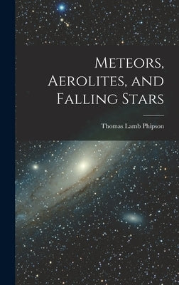 Meteors, Aerolites, and Falling Stars by Phipson, Thomas Lamb