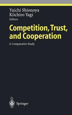 Competition, Trust, and Cooperation: A Comparative Study by Shionoya, Yuichi