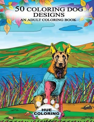 50 Coloring Dog Designs: An Adult Coloring Book by Coloring, Hue