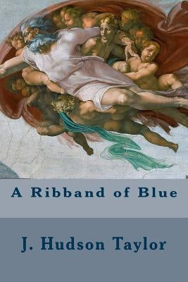 A Ribband of Blue by Taylor, J. Hudson