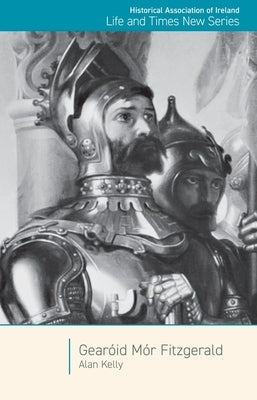 Georóid Mor Fitzgerald: Great Earl of Kildare by Kelly, Alan