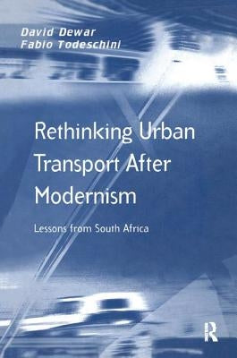 Rethinking Urban Transport After Modernism: Lessons from South Africa by Dewar, David