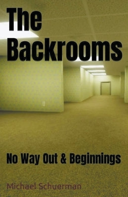 Backrooms No Way Out and Beginnings by Schuerman, Michael