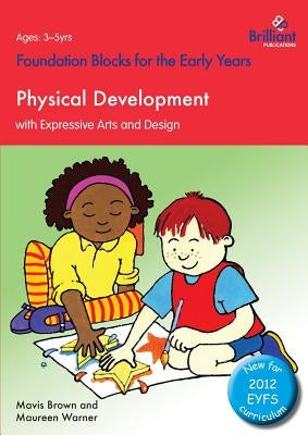 Physical Development with Expressive Arts and Design: Foundation Blocks for the Early Years by Brown, Mavis