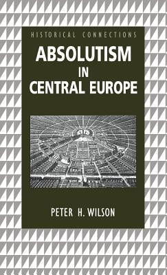 Absolutism in Central Europe by Wilson, Peter