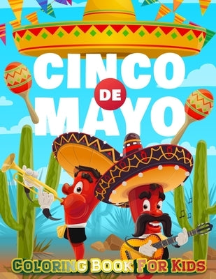 Cinco De Mayo Coloring Book For Kids: Mexico Holiday Theme Coloring Book for Little Girls and Boys To Introduce Them To Holiday and Culture I Fun Gift by Coloring Book Happy
