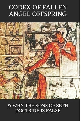 Codex of Fallen Angel Offspring: & Why the Sons of Seth Doctrine Is False by Tkw