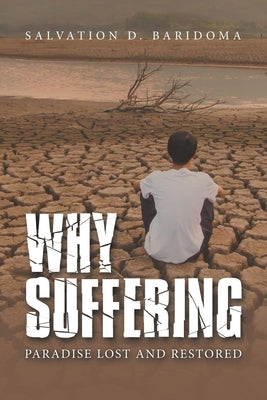 Why Sufferings: Paradise Lost and Restored by Baridoma, Salvation D.