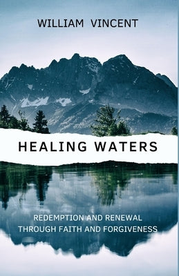 Healing Waters: Redemption and Renewal through Faith and Forgiveness by Vincent, William