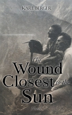 The Wound Closest to the Sun Novel by Berger, Karl