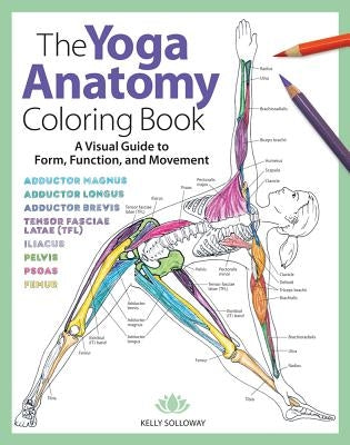 The Yoga Anatomy Coloring Book: A Visual Guide to Form, Function, and Movement Volume 1 by Solloway, Kelly