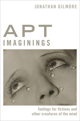 Apt Imaginings: Feelings for Fictions and Other Creatures of the Mind by Gilmore, Jonathan
