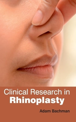 Clinical Research in Rhinoplasty by Bachman, Adam