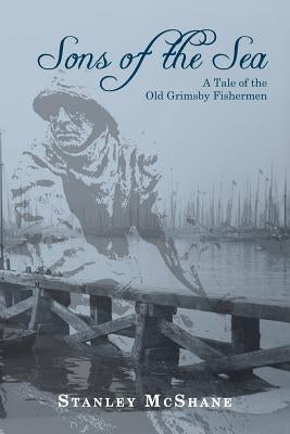 Sons of the Sea: A Tale of the Old Grimsby Fishermen by Williams, Virginia
