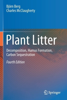 Plant Litter: Decomposition, Humus Formation, Carbon Sequestration by Berg, Björn