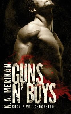 Guns n' Boys: Chokehold (Book 5) (gay dark mafia romance) by Merikan, K. a.