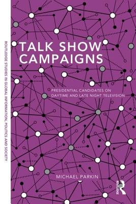 Talk Show Campaigns: Presidential Candidates on Daytime and Late Night Television by Parkin, Michael