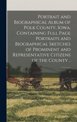 Portrait and Biographical Album of Polk County, Iowa, Containing Full Page Portraits and Biographical Sketches of Prominent and Representative Citizen by Anonymous
