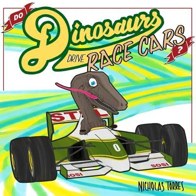 Do Dinosaurs Drive Race Cars by Torres, Nicholas