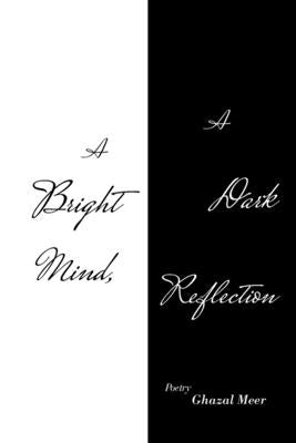 A Bright Mind, a Dark Reflection by Meer, Ghazal