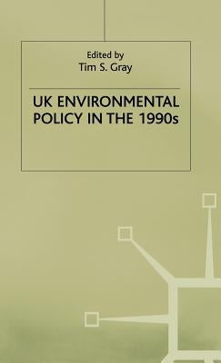 UK Environmental Policy in the 1990s by Gray, Tim S.