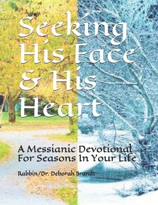 Seeking His Face & His Heart: A Messianic Devotional For Seasons In Your Life by Brandt, Rabbin/Dr Deborah