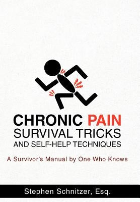 Chronic Pain Survival Tricks and Self-Help Techniques: A Survivor's Manual by One Who Knows by Schnitzer Esq, Stephen