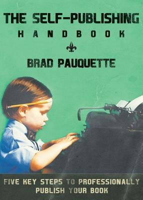 The Self-Publishing Handbook by Pauquette, Brad