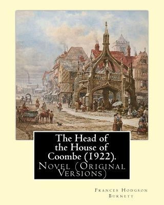 The Head of the House of Coombe (1922). By: Frances Hodgson Burnett: Novel (Original Versions) by Burnett, Frances Hodgson