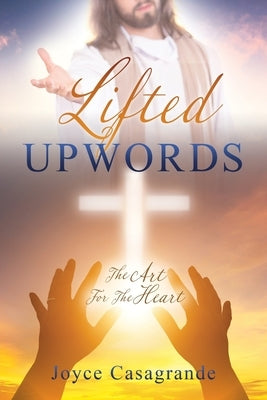 Lifted Upwords: The Art For The Heart by Casagrande, Joyce