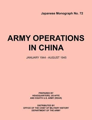 Army Operations in China, January 1944-December 1945 (Japanese Monograph 72) by Office of Chief Military History