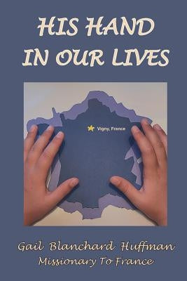 His Hand In Our Lives: Missionary to France by Huffman, Gail Blanchard